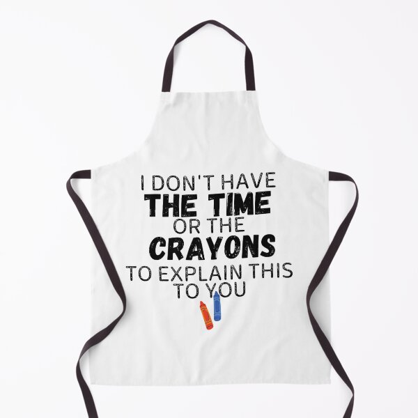 Item preview, I Don't Have The Time Or The Crayons To Explain This To You designed and sold by Gmaish.
