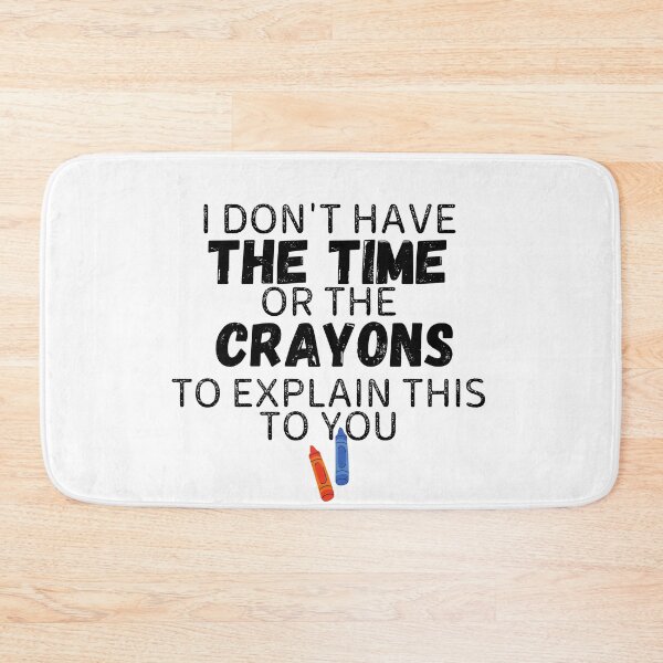 Item preview, I Don't Have The Time Or The Crayons To Explain This To You designed and sold by Gmaish.
