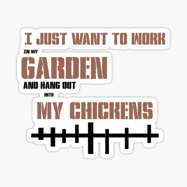 I just want to work in my garden and hang out with my chickens Classic T-shirts Sticker