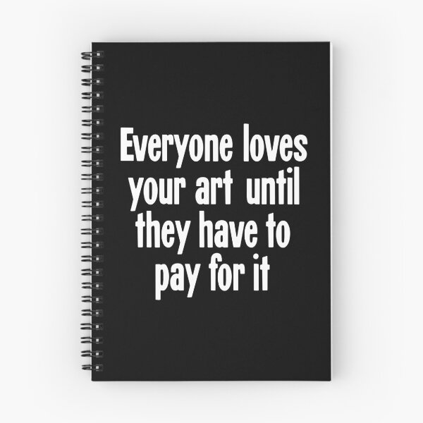 Item preview, Everyone Loves Your Art Until They Have To Pay For It designed and sold by Good-Looking Corpse.
