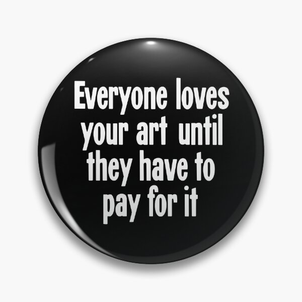 Item preview, Everyone Loves Your Art Until They Have To Pay For It designed and sold by Good-Looking Corpse.