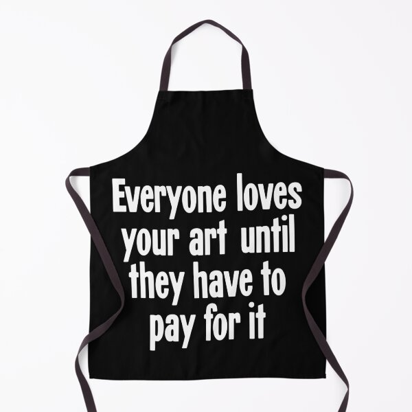 Item preview, Everyone Loves Your Art Until They Have To Pay For It designed and sold by Good-Looking Corpse.