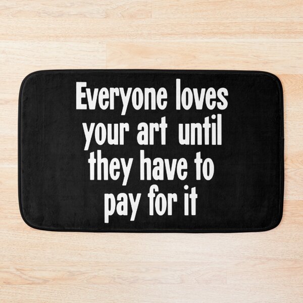 Item preview, Everyone Loves Your Art Until They Have To Pay For It designed and sold by Good-Looking Corpse.