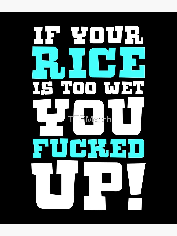 "If Your Rice Is Too Wet You Fucked Up Gift" Poster for Sale by