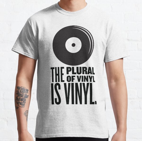 The Plural Of Vinyl Is Vinyl Classic T-Shirt