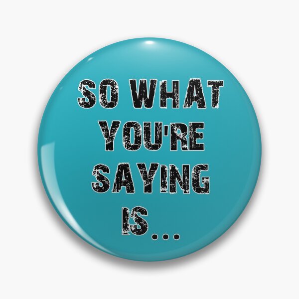 Item preview, SO WHAT YOU'RE SAYING IS... designed and sold by livingdeadEdd.