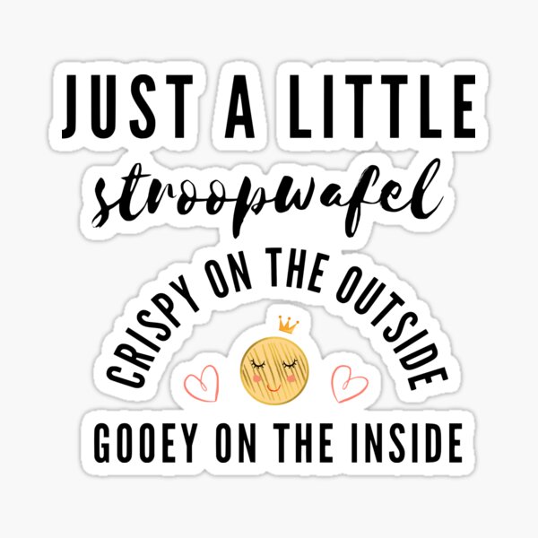 Just a little stroopwafel- Crispy on the outside, Gooey on the inside  Sticker