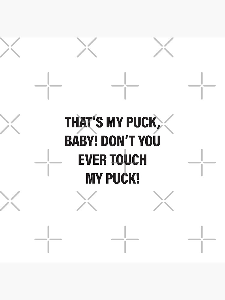 Adam Sandler - That's my puck baby! Don't you ever touch my puck! - Happy  Gilmore in Happy Gilmore