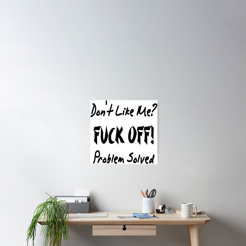 Don T Like Me Fuck Off Problem Solved Man Woman Gifts Poster For Sale By Yellowideas Redbubble