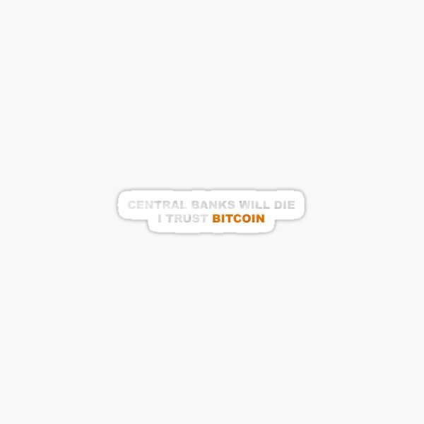 CENTRAL BANKS WILL DIE I TRUST BITCOIN Sticker