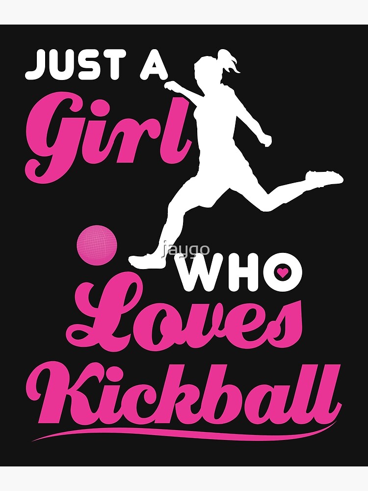 "Just a Girl Who Loves Kickball" Poster by jaygo Redbubble