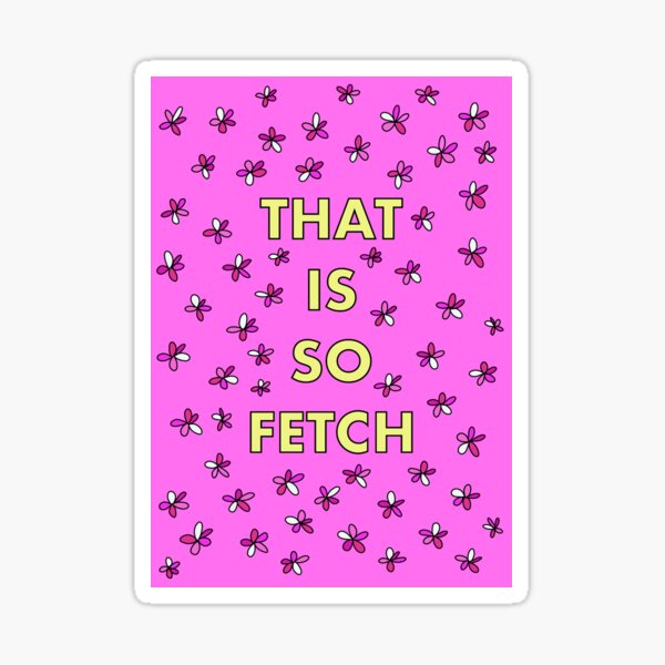 That Is So Fetch Mean Girls Quote Sticker For Sale By Karliedoodles Redbubble 8018