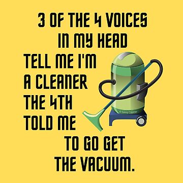 Artwork thumbnail, 3 Of The 4 Voices In My Head Fun Vacuum Cleaning Humor by SavvyCleaner