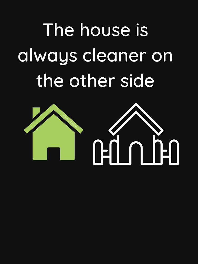 The House Is Always Cleaner On The Other Side Fun Cleaning Humor by SavvyCleaner