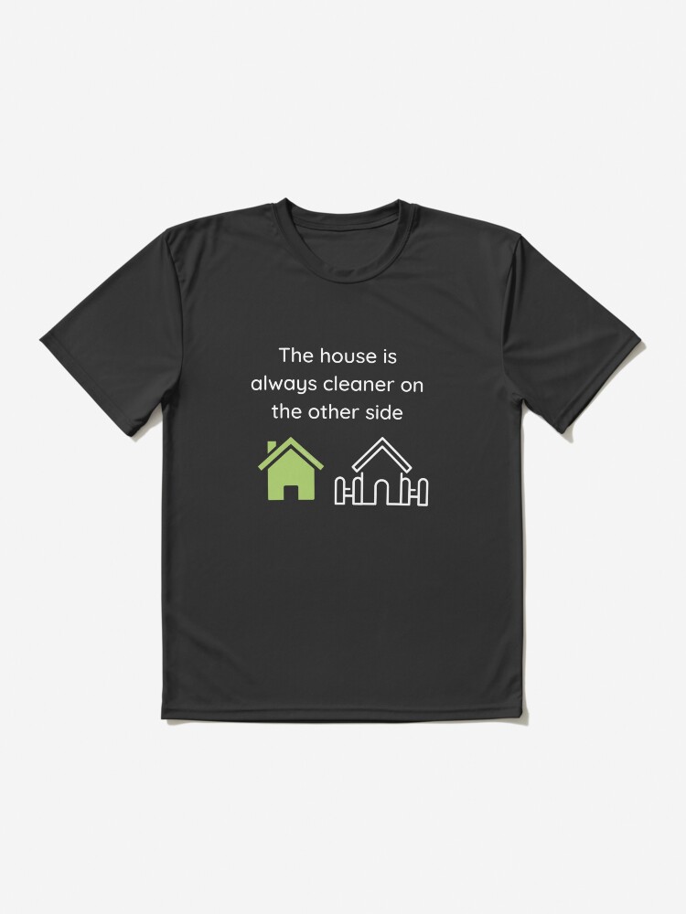 Alternate view of The House Is Always Cleaner On The Other Side Fun Cleaning Humor Active T-Shirt