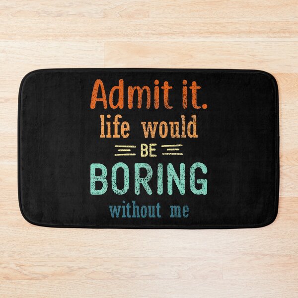 Item preview, Admit it life would be boring without me designed and sold by Siiiiichfried.