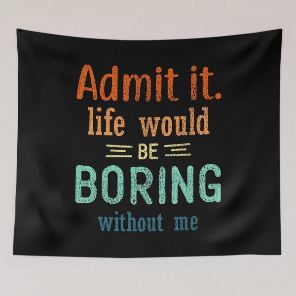 Item preview, Admit it life would be boring without me designed and sold by Siiiiichfried.