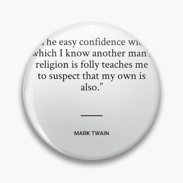 Item preview, Mark Twain - The easy confidence with which I know another man's religion is folly teaches me to suspect that my own is also. designed and sold by SocraticQuotes.