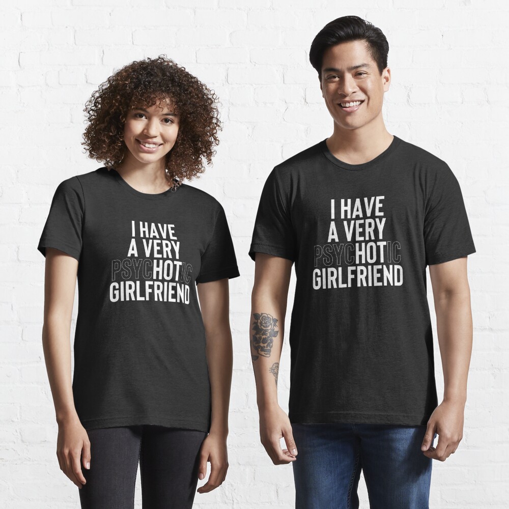 I Have A Very Psychotic Girlfriend 1 T Shirt For Sale By Salahblt Redbubble I Have A Very