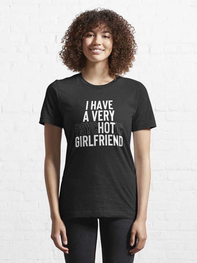 I Have A Very Psychotic Girlfriend 1 T Shirt For Sale By Salahblt Redbubble I Have A Very