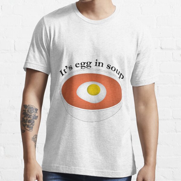 It's Egg In Soup Essential T-Shirt