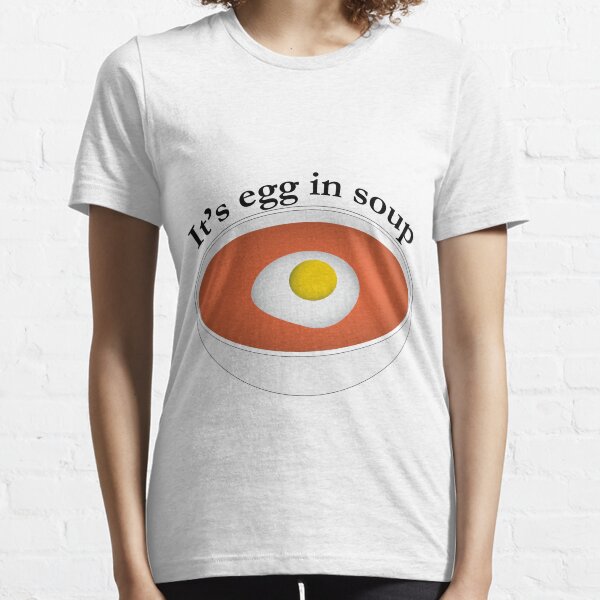 It's Egg In Soup Essential T-Shirt