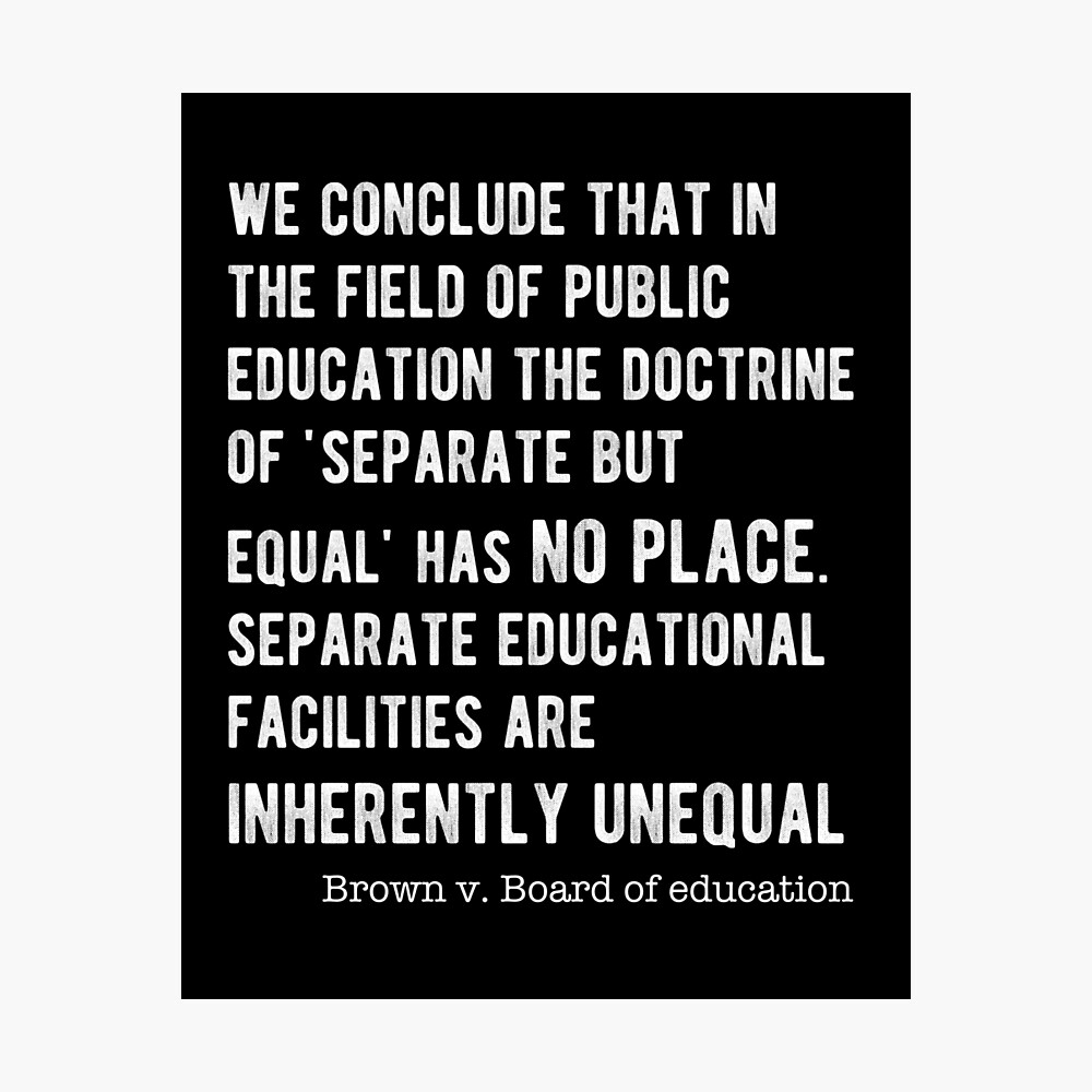 Brown V Board Of Education Quotes End Of Segregation In Schools ... Quote In Brown V. Board Of Education "  Poster By Awesomeproject | Redbubble