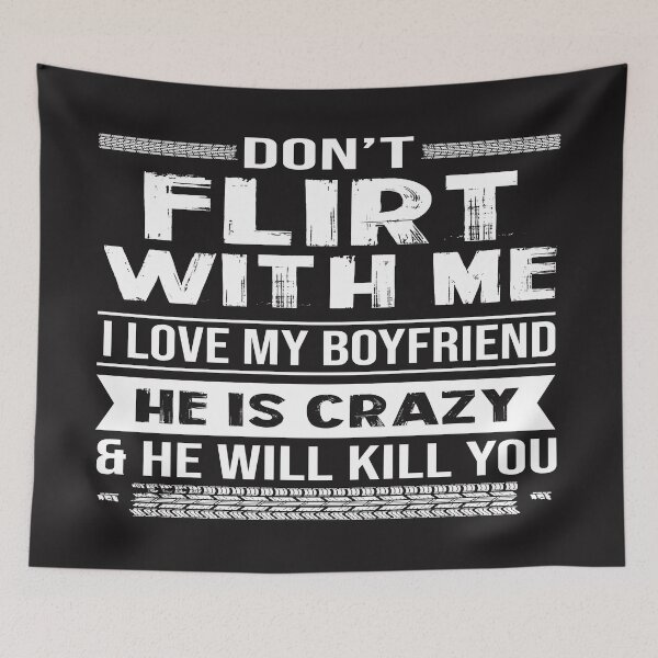 Item preview, Don't Flirt With Me I Love My Boyfriend He Is Crazy Funny Design designed and sold by mydesigns15.