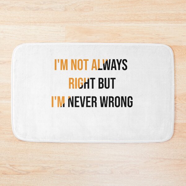 Item preview, I'm Not Always Right But I'm Never Wrong  designed and sold by Perfectstyles.