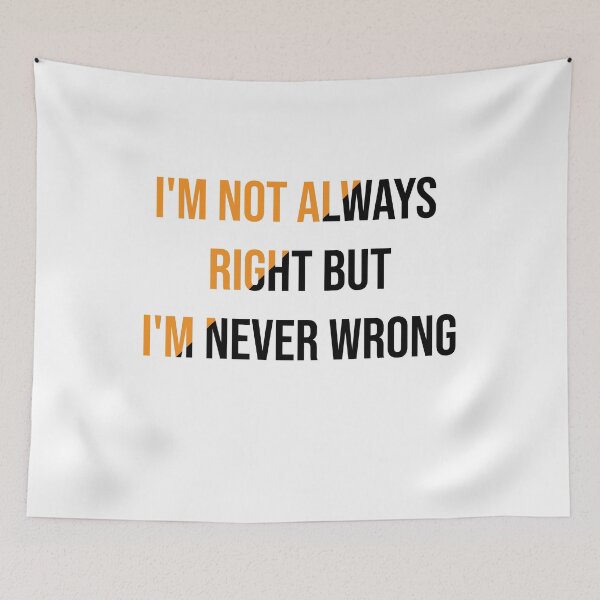 Item preview, I'm Not Always Right But I'm Never Wrong  designed and sold by Perfectstyles.