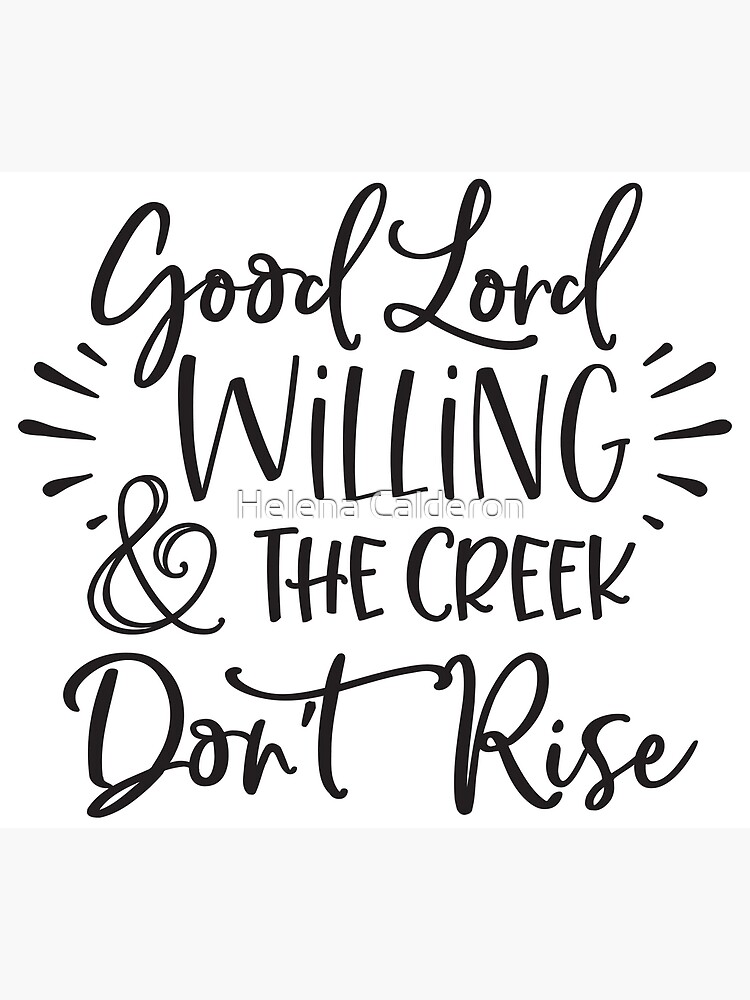 "Christian Faith Good Lord Willing & The Creek Don't Rise Quote