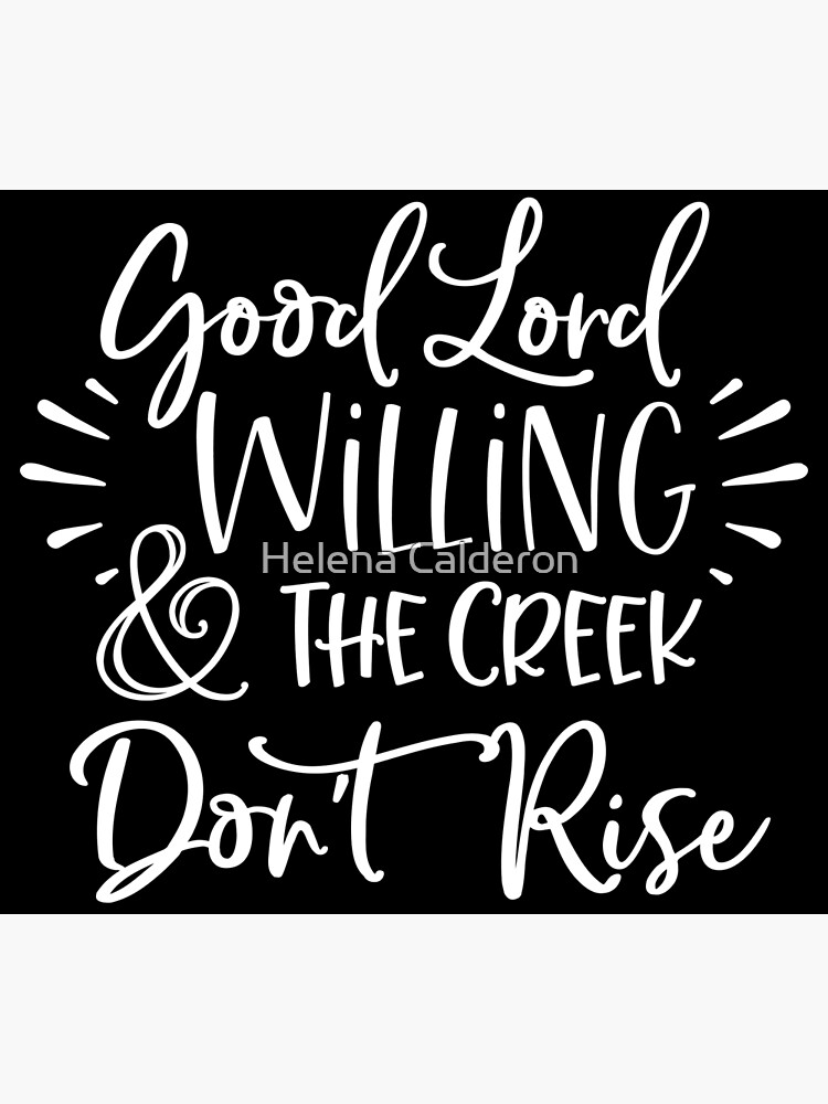 "Christian Faith Good Lord Willing & The Creek Don't Rise Quote