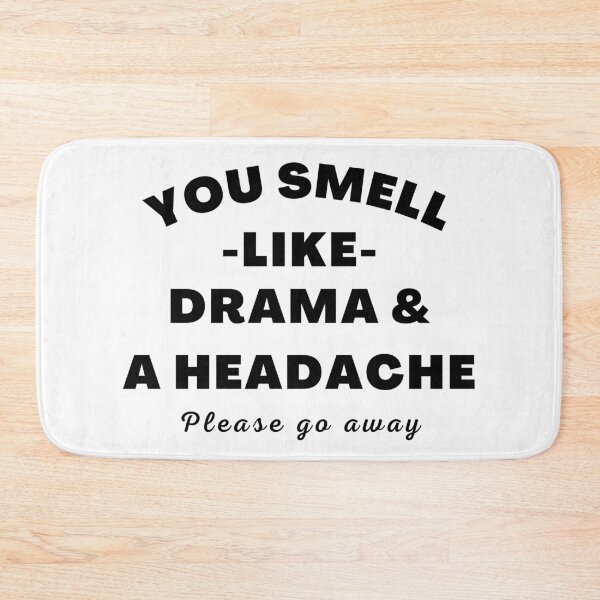 Item preview, No Drama Here. You Smell Like Drama and a Headache. Please Go Away. Funny Humorous Drama Queen Quote. designed and sold by That Cheeky Tee.