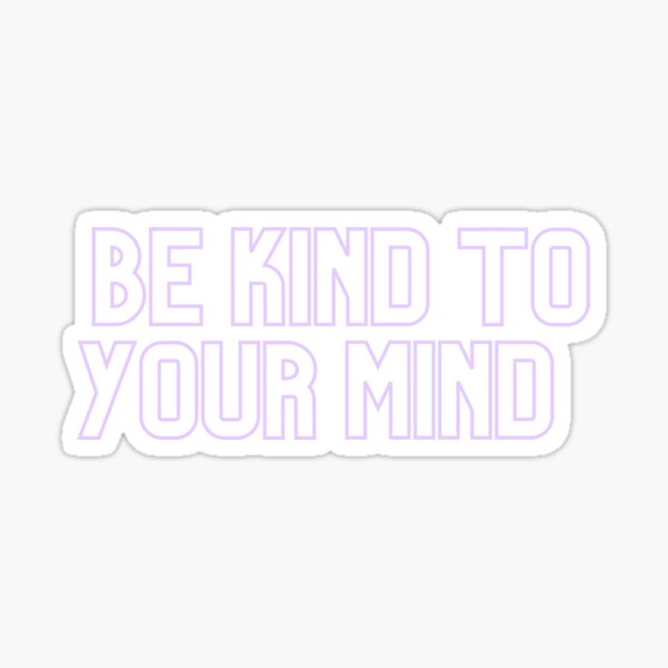 Be Kind To Your Mind Sticker