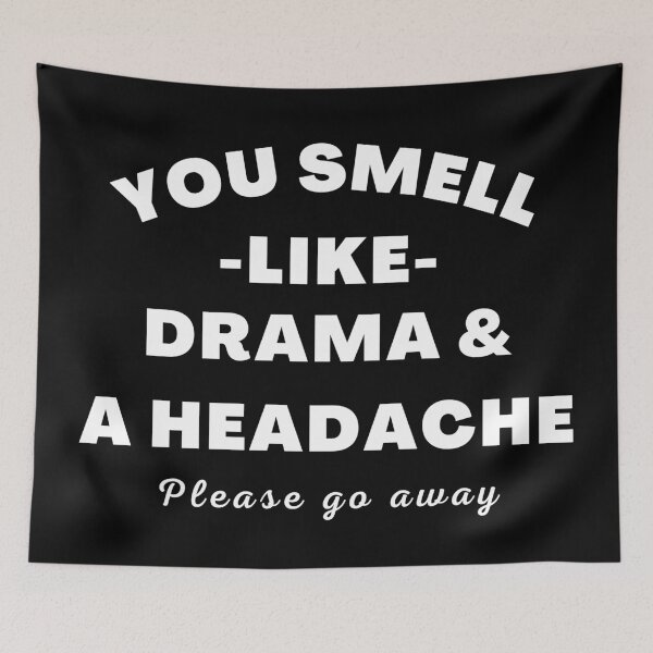 Item preview, No Drama Here. You Smell Like Drama and a Headache. Please Go Away. Funny Humorous Drama Queen Quote. designed and sold by That Cheeky Tee.