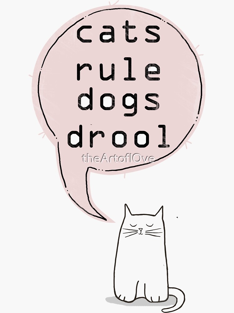"cats rule dogs drool " Sticker by theArtoflOve Redbubble