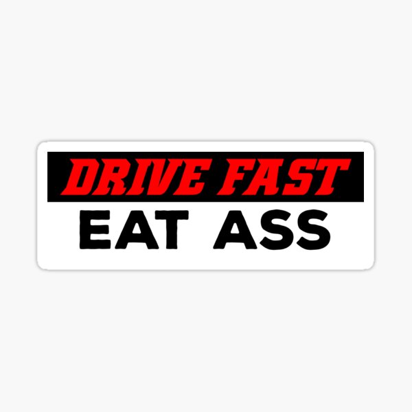 Drive Fast Eat Ass Sticker Sticker For Sale By Stickershanty Redbubble