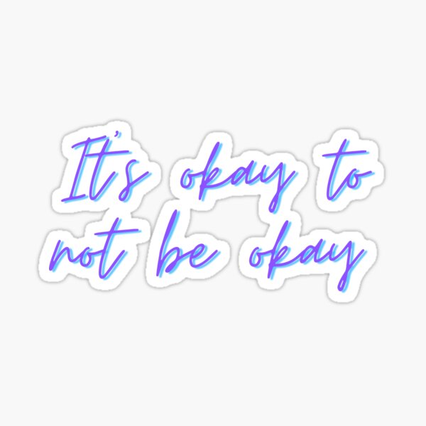It's Okay Not To Be Okay Sticker