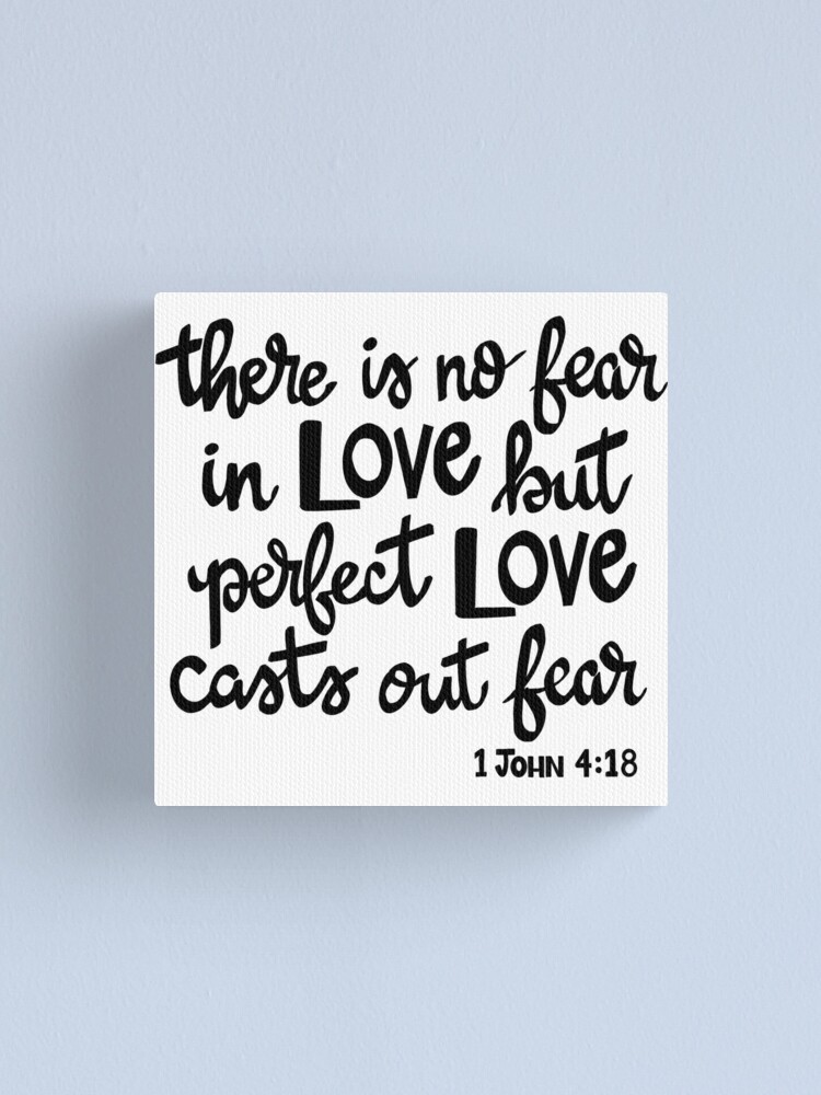 1 John 4:18 There is no fear in love, but perfect love casts out
