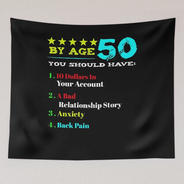 Item preview, By Age 50 You Should Have 1 10 Dollars In Your Account 2 A Bad Relationship Story 3 Anxiety 4 Back Pain designed and sold by BaseStore.