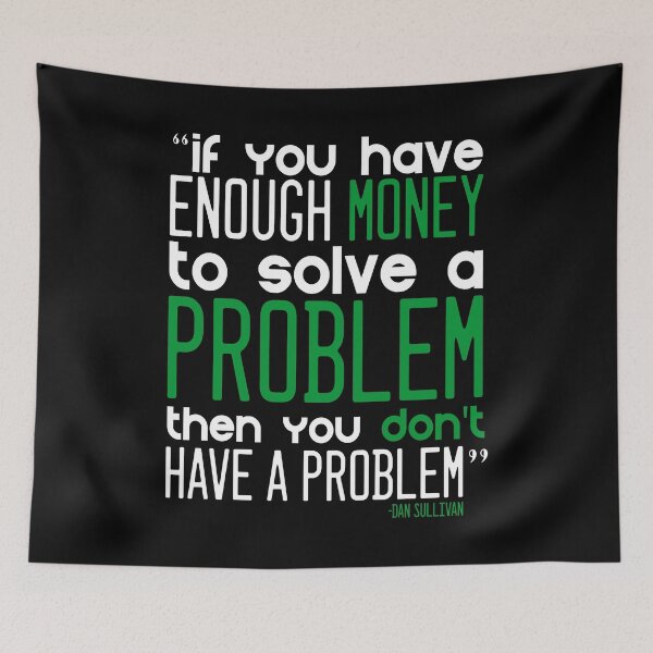 Item preview, "If you have enough money to solve a problem then you can't have a problem." -Dan Sullivan designed and sold by Sticker Up.