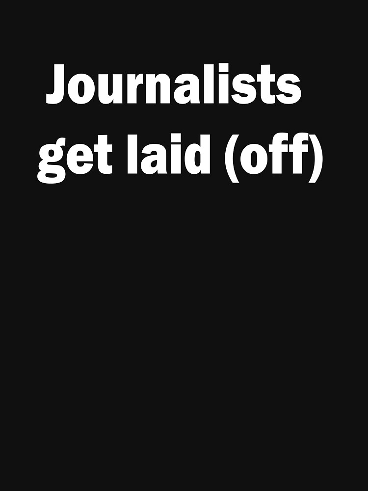 Journalists Always Get Laid (Off) Funny Journalism Stringer T-Shirt Journalists Always Get Laid (Off) Funny Journalism Stringer T-Shirt