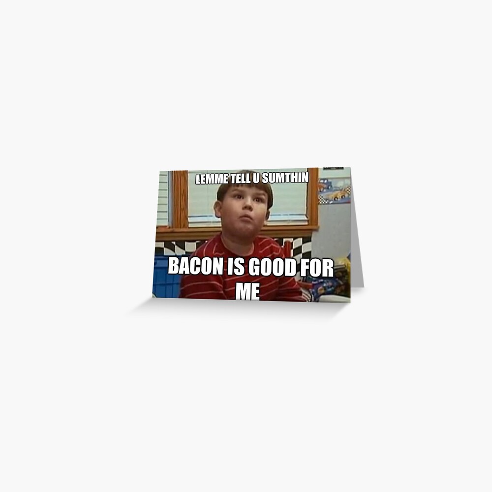 "Bacon is good for me" Greeting Card for Sale by lXxGIBBOxXl