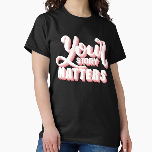 Your Story Matters—3D Classic T-Shirt