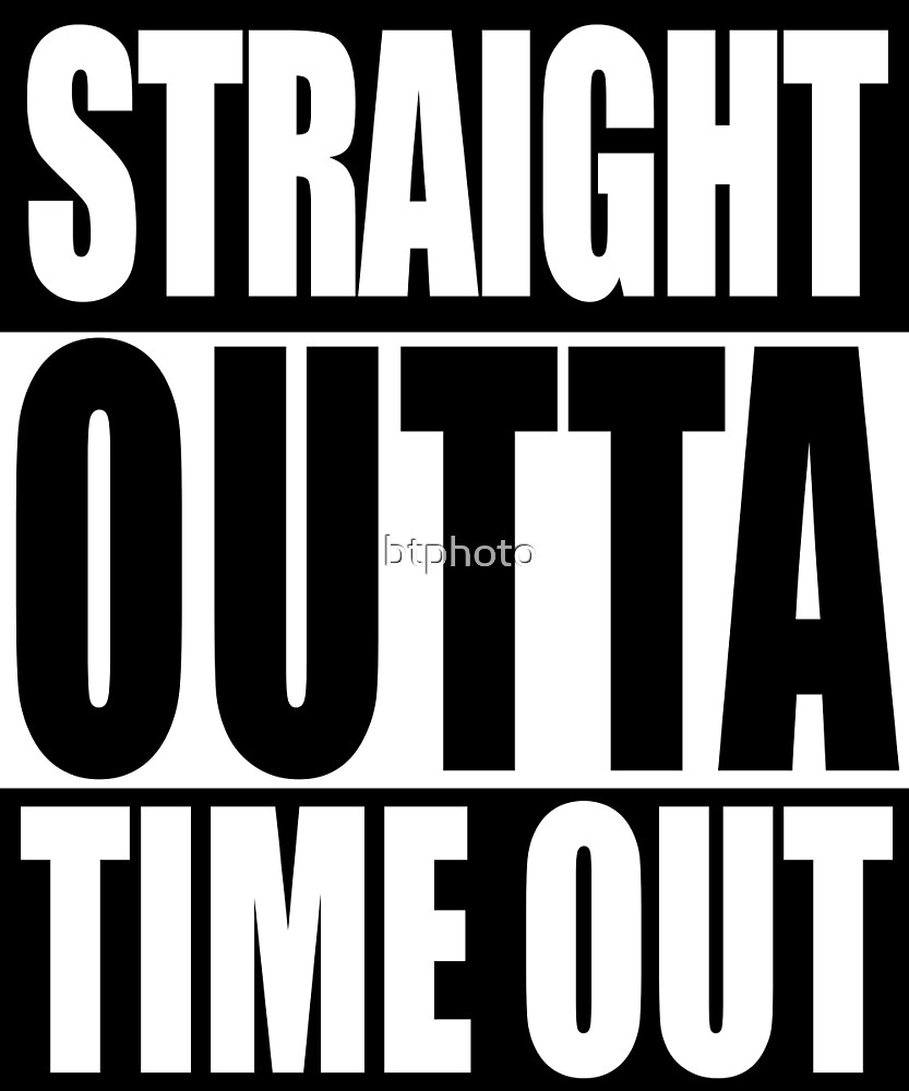 "Straight Outta Time Out" by btphoto Redbubble