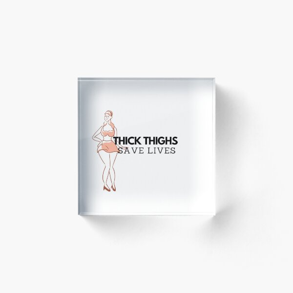Thick Thighs Save Lives Acrylic Block
