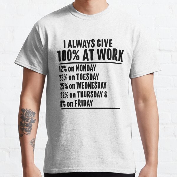 Always Give 100% at Work T-shirt Funny Shirts