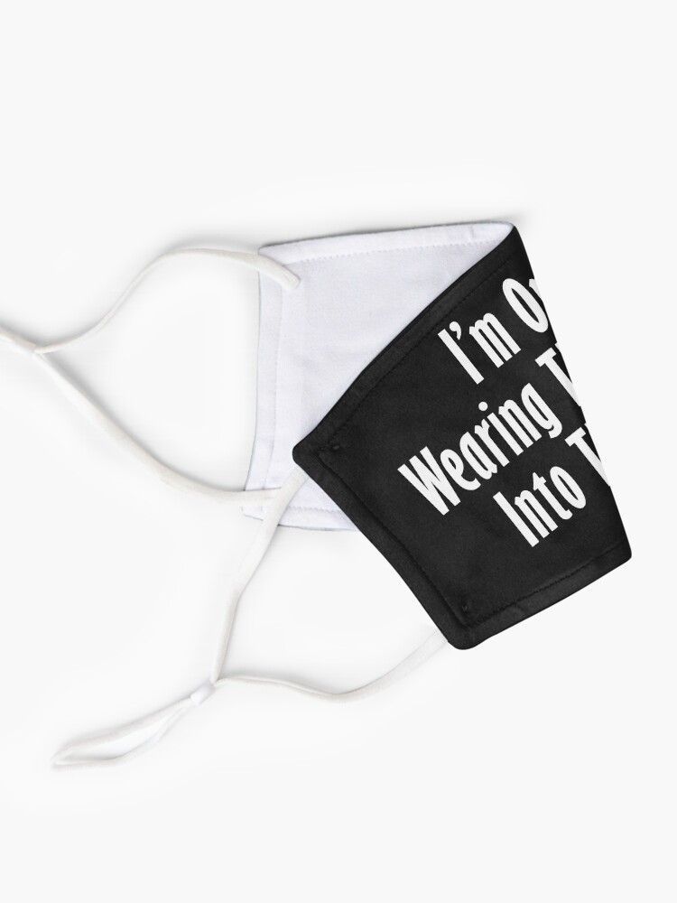 Alternate view of I'm only wearing this to get into store Mask