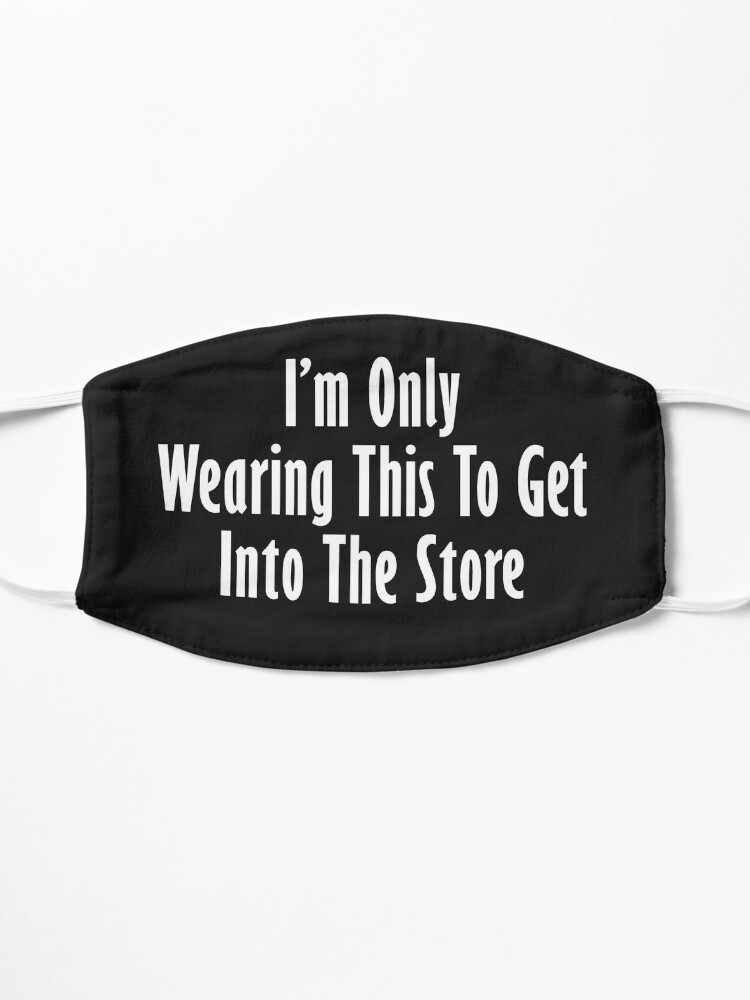 Alternate view of I'm only wearing this to get into store Mask