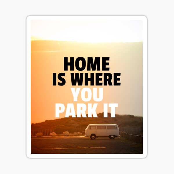 Home Is Where You Park It - Van Life